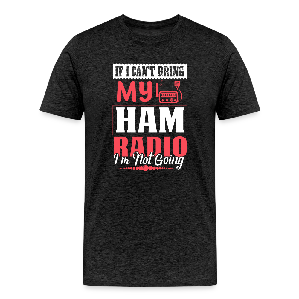 Amplified Allegiances: 'If I Can't Bring My Ham Radio I'm Not Going' - Men's Premium T-Shirt - charcoal grey