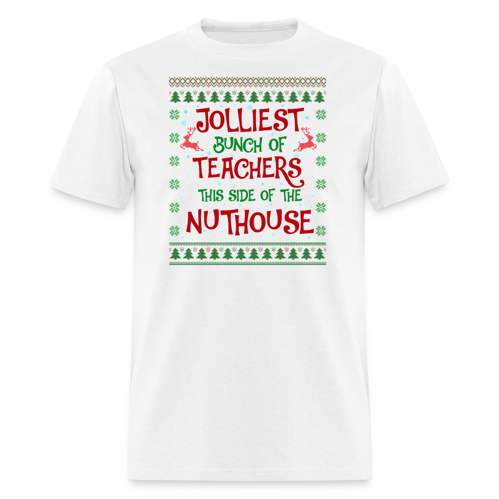 “Jolliest Bunch of Teachers This Side of the Nuthouse”-Unisex Classic T-Shirt - white