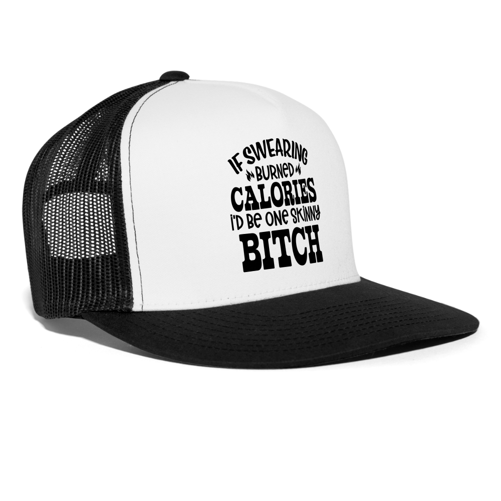 “If Swearing Burned Calories I’d Be One Skinny Bitch”-Trucker Cap - white/black