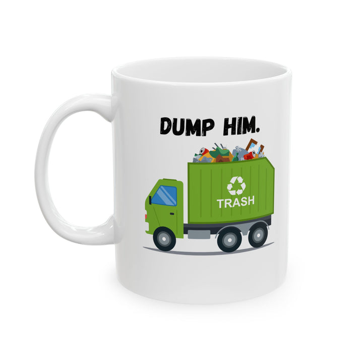 “Dump Him”-Ceramic Mug, (11oz, 15oz) funny graphic shirt from RandomShirts