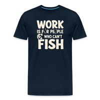 Load image into Gallery viewer, Work Is for People Who Can't Fish T-Shirt - Deep Navy
