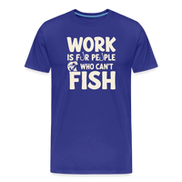 Load image into Gallery viewer, Work Is for People Who Can't Fish T-Shirt - Royal Blue
