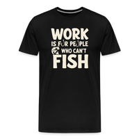 Load image into Gallery viewer, Work Is for People Who Can't Fish T-Shirt - Black

