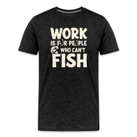 Load image into Gallery viewer, Work Is for People Who Can't Fish T-Shirt - Charcoal Grey
