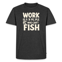 Load image into Gallery viewer, Work Is for People Who Can't Fish T-Shirt - Heather Anthracite
