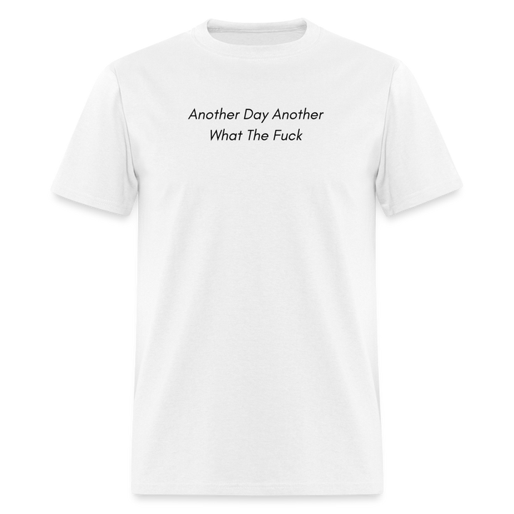 “Another Day Another What The Fuck-Black Lettering”-Unisex Classic T-Shirt - white