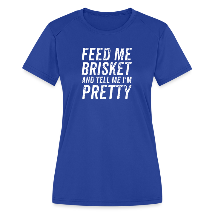 "Feed Me Brisket & Tell Me I'm Pretty" Women's Moisture Wicking Performance T-Shirt - Stylish & Comfy BBQ Lover Tee - royal blue