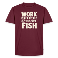 Load image into Gallery viewer, Work Is for People Who Can't Fish T-Shirt - Burgundy
