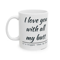 Load image into Gallery viewer, “I love you with all my butt”-Ceramic Mug, (11oz, 15oz)
