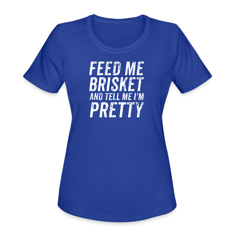 "Feed Me Brisket & Tell Me I'm Pretty" Women's Moisture Wicking Performance T-Shirt - Stylish & Comfy BBQ Lover Tee - royal blue