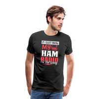 Load image into Gallery viewer, Amplified Allegiances: &#39;If I Can&#39;t Bring My Ham Radio I&#39;m Not Going&#39; - Men&#39;s Premium T-Shirt - black
