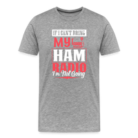 Load image into Gallery viewer, Amplified Allegiances: &#39;If I Can&#39;t Bring My Ham Radio I&#39;m Not Going&#39; - Men&#39;s Premium T-Shirt - heather gray
