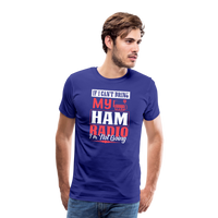 Load image into Gallery viewer, Amplified Allegiances: &#39;If I Can&#39;t Bring My Ham Radio I&#39;m Not Going&#39; - Men&#39;s Premium T-Shirt - royal blue
