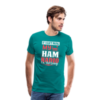 Load image into Gallery viewer, Amplified Allegiances: &#39;If I Can&#39;t Bring My Ham Radio I&#39;m Not Going&#39; - Men&#39;s Premium T-Shirt - teal
