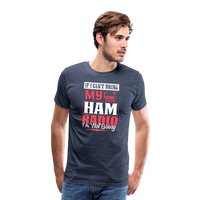 Load image into Gallery viewer, Amplified Allegiances: &#39;If I Can&#39;t Bring My Ham Radio I&#39;m Not Going&#39; - Men&#39;s Premium T-Shirt - heather blue
