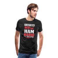 Load image into Gallery viewer, Amplified Allegiances: &#39;If I Can&#39;t Bring My Ham Radio I&#39;m Not Going&#39; - Men&#39;s Premium T-Shirt - charcoal grey

