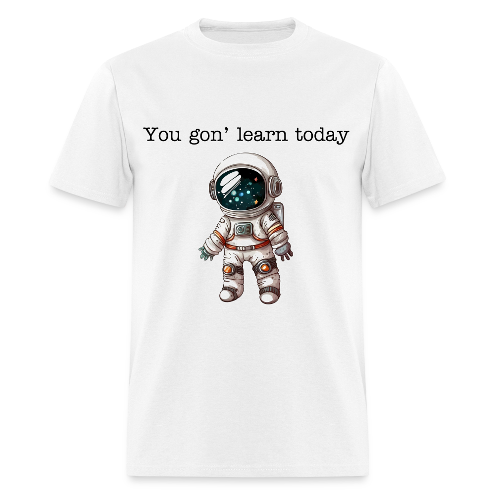 “You gon’ learn today-Space”-Unisex Classic T-Shirt - white