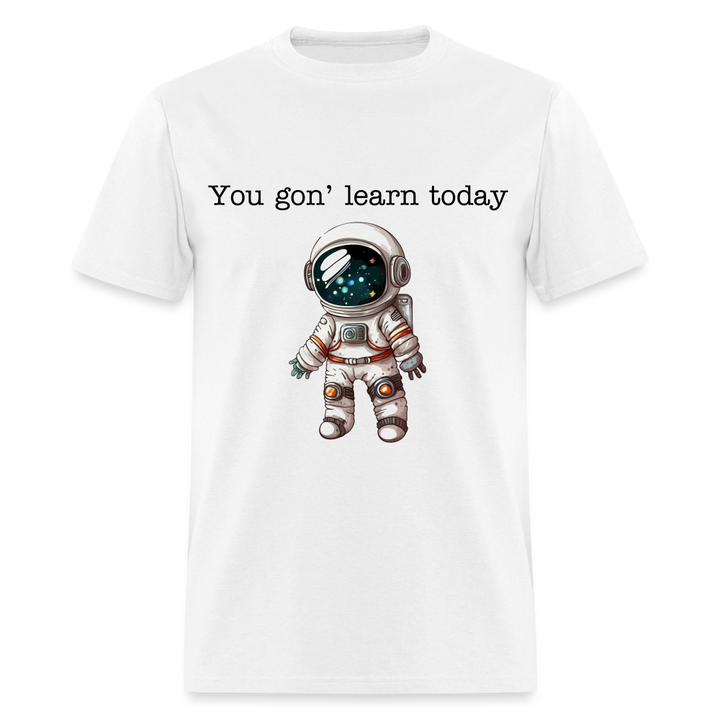 “You gon’ learn today-Space”-Unisex Classic T-Shirt - white