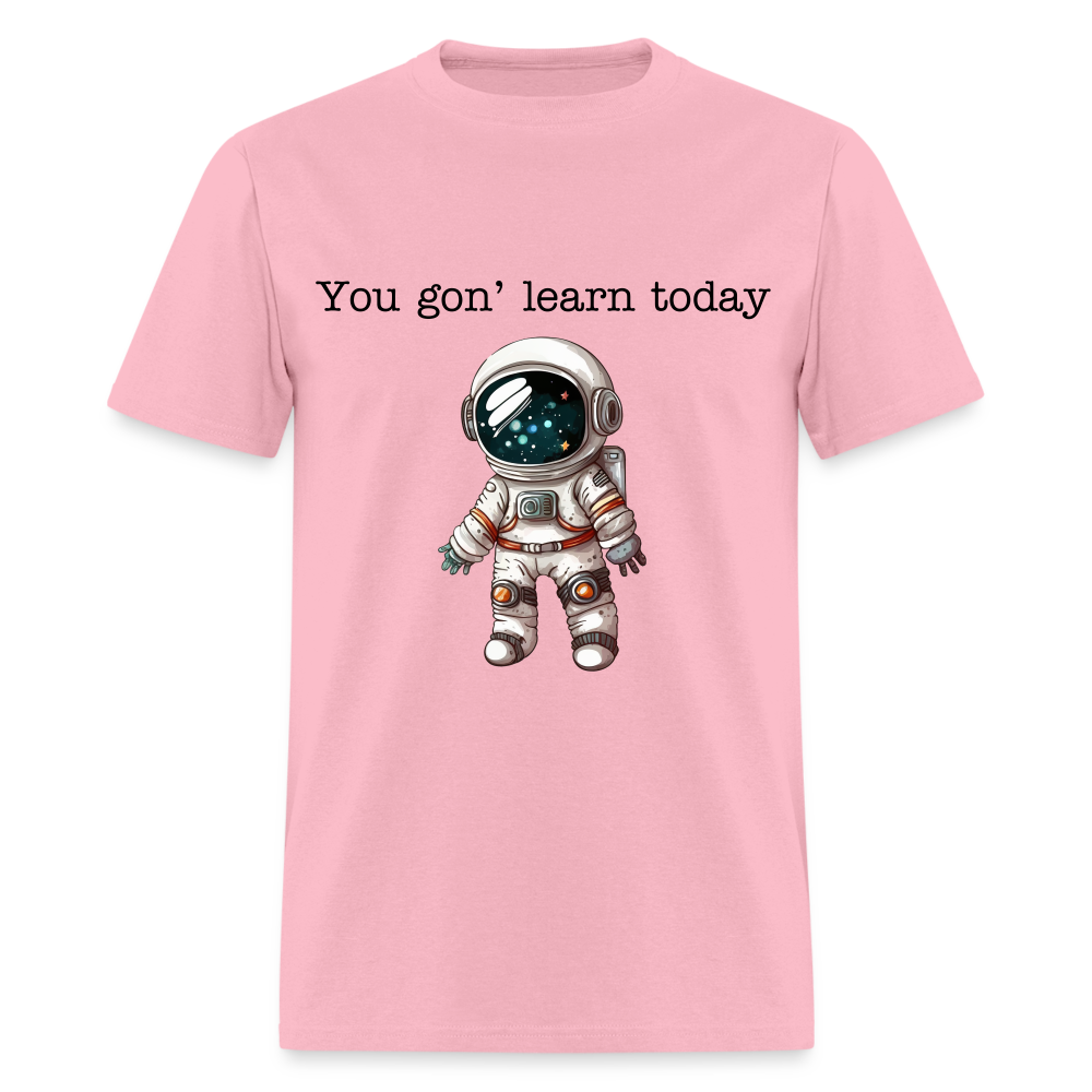 “You gon’ learn today-Space”-Unisex Classic T-Shirt - pink
