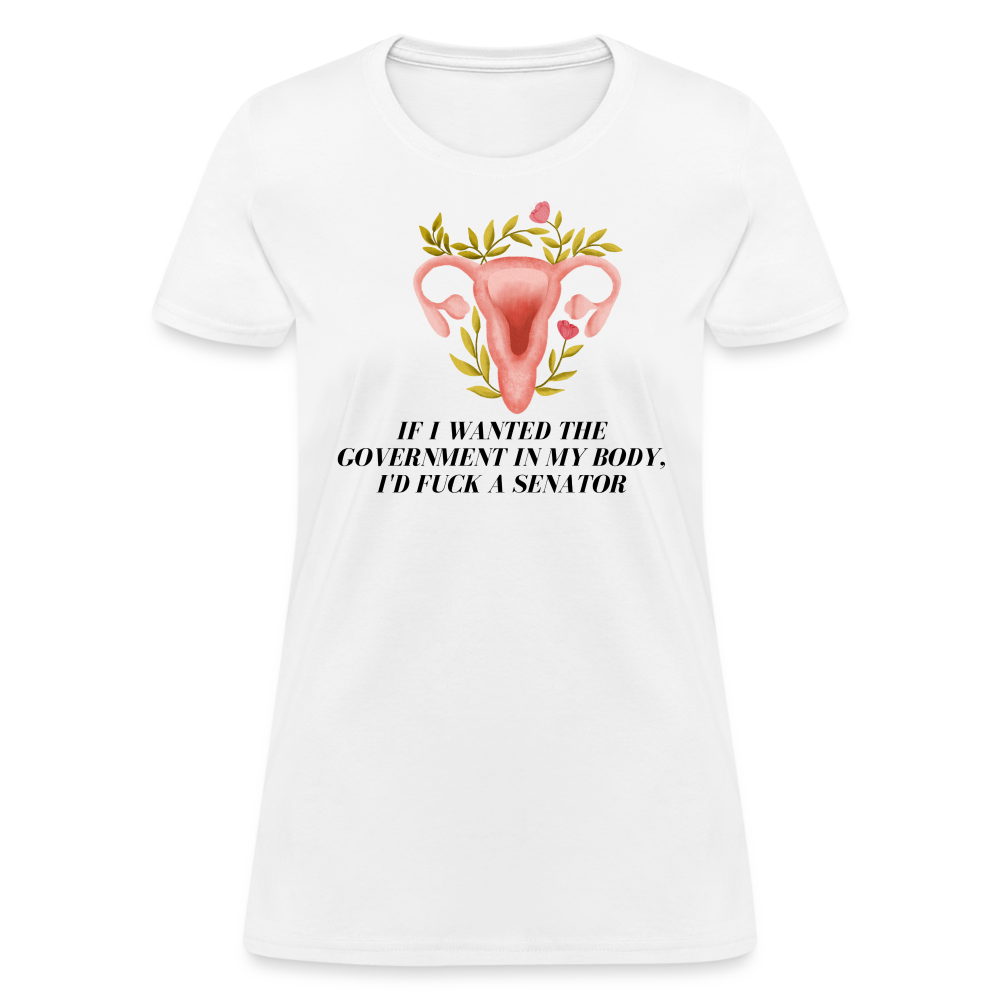“If I Wanted The Government In My Bod, I’d Fuck A Senator”-Women's T-Shirt - white