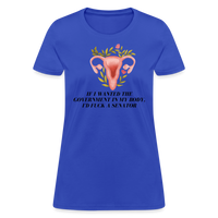 Load image into Gallery viewer, “If I Wanted The Government In My Bod, I’d Fuck A Senator”-Women&#39;s T-Shirt - royal blue
