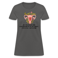 Load image into Gallery viewer, “If I Wanted The Government In My Bod, I’d Fuck A Senator”-Women&#39;s T-Shirt - charcoal
