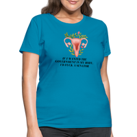 Load image into Gallery viewer, “If I Wanted The Government In My Bod, I’d Fuck A Senator”-Women&#39;s T-Shirt - turquoise
