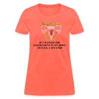 Load image into Gallery viewer, “If I Wanted The Government In My Bod, I’d Fuck A Senator”-Women&#39;s T-Shirt - heather coral
