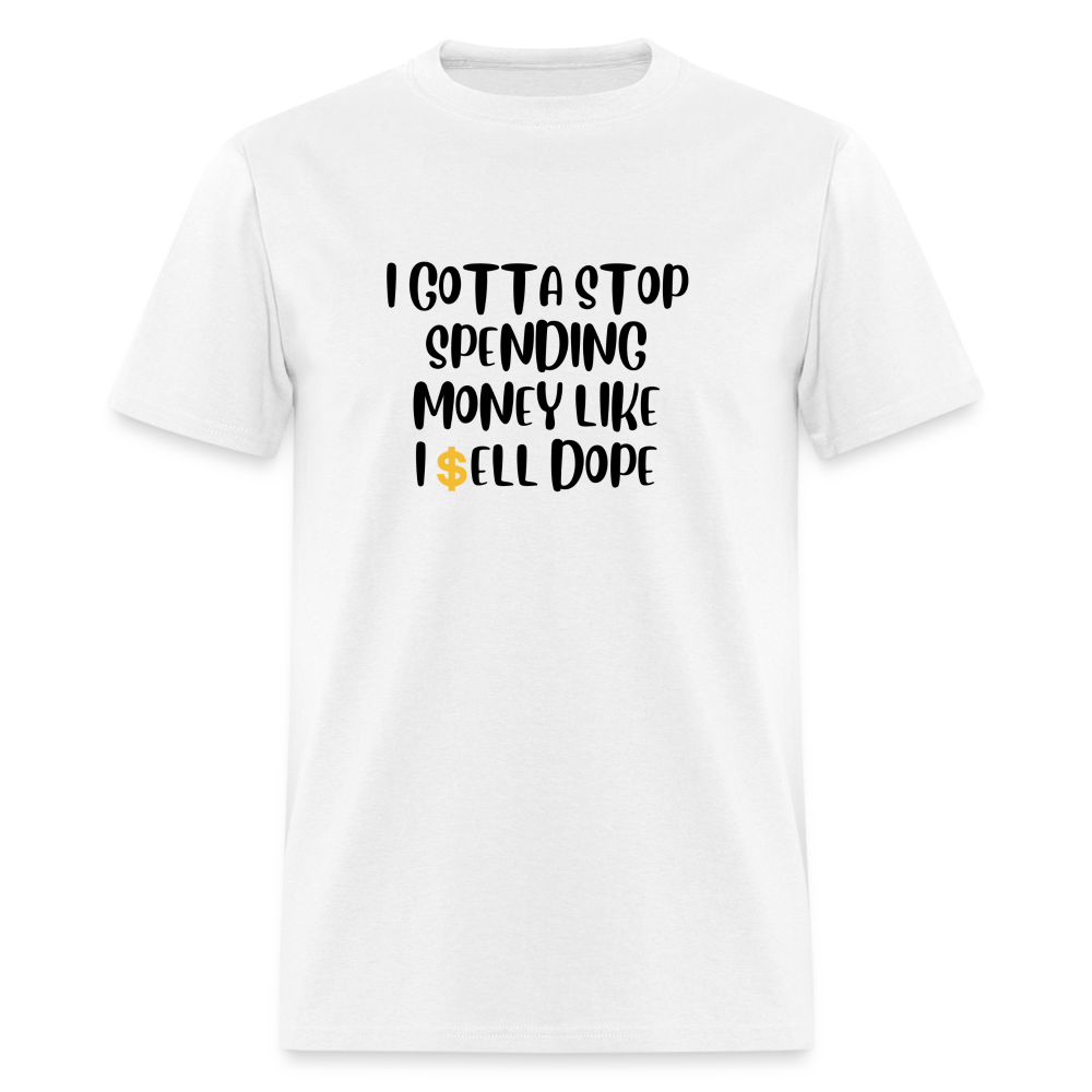 “I Gotta Stop Spending Money Like I Sell Dope”-Unisex Classic T-Shirt - white