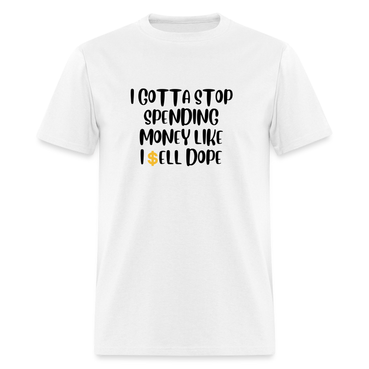 “I Gotta Stop Spending Money Like I Sell Dope”-Unisex Classic T-Shirt - white