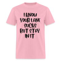 Load image into Gallery viewer, “I Know Your Lane Sucks But Stay In It”-Unisex Classic T-Shirt - pink
