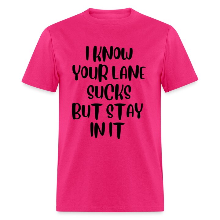 “I Know Your Lane Sucks But Stay In It”-Unisex Classic T-Shirt - fuchsia