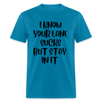 Load image into Gallery viewer, “I Know Your Lane Sucks But Stay In It”-Unisex Classic T-Shirt - turquoise
