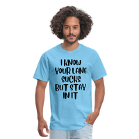 Load image into Gallery viewer, “I Know Your Lane Sucks But Stay In It”-Unisex Classic T-Shirt - aquatic blue
