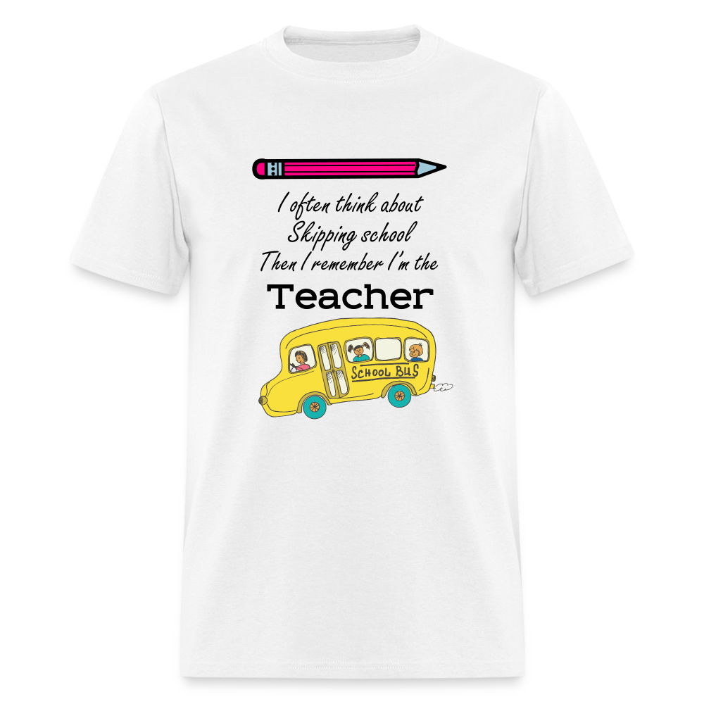 “I often think about skipping school then I remember I’m the Teacher”-Unisex Classic T-Shirt - white