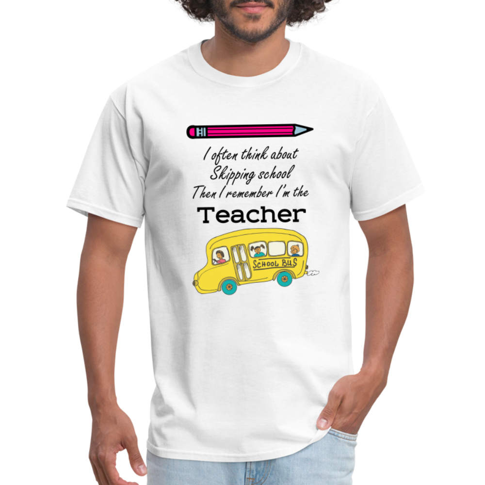 “I often think about skipping school then I remember I’m the Teacher”-Unisex Classic T-Shirt - white