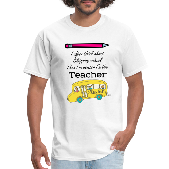 “I often think about skipping school then I remember I’m the Teacher”-Unisex Classic T-Shirt - white