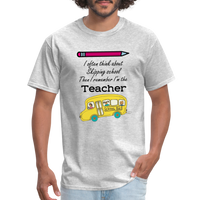 Load image into Gallery viewer, “I often think about skipping school then I remember I’m the Teacher”-Unisex Classic T-Shirt - heather gray
