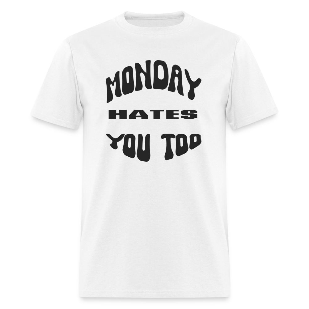 “Monday Hates You Too”=Unisex Classic T-Shirt - white