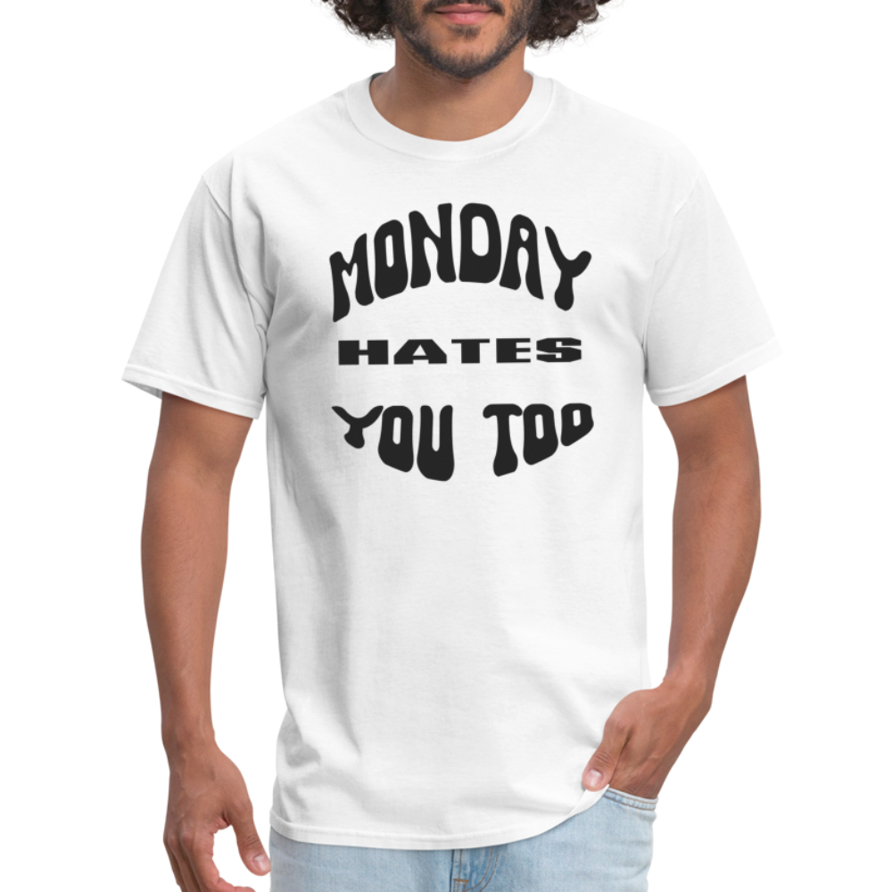 “Monday Hates You Too”=Unisex Classic T-Shirt - white