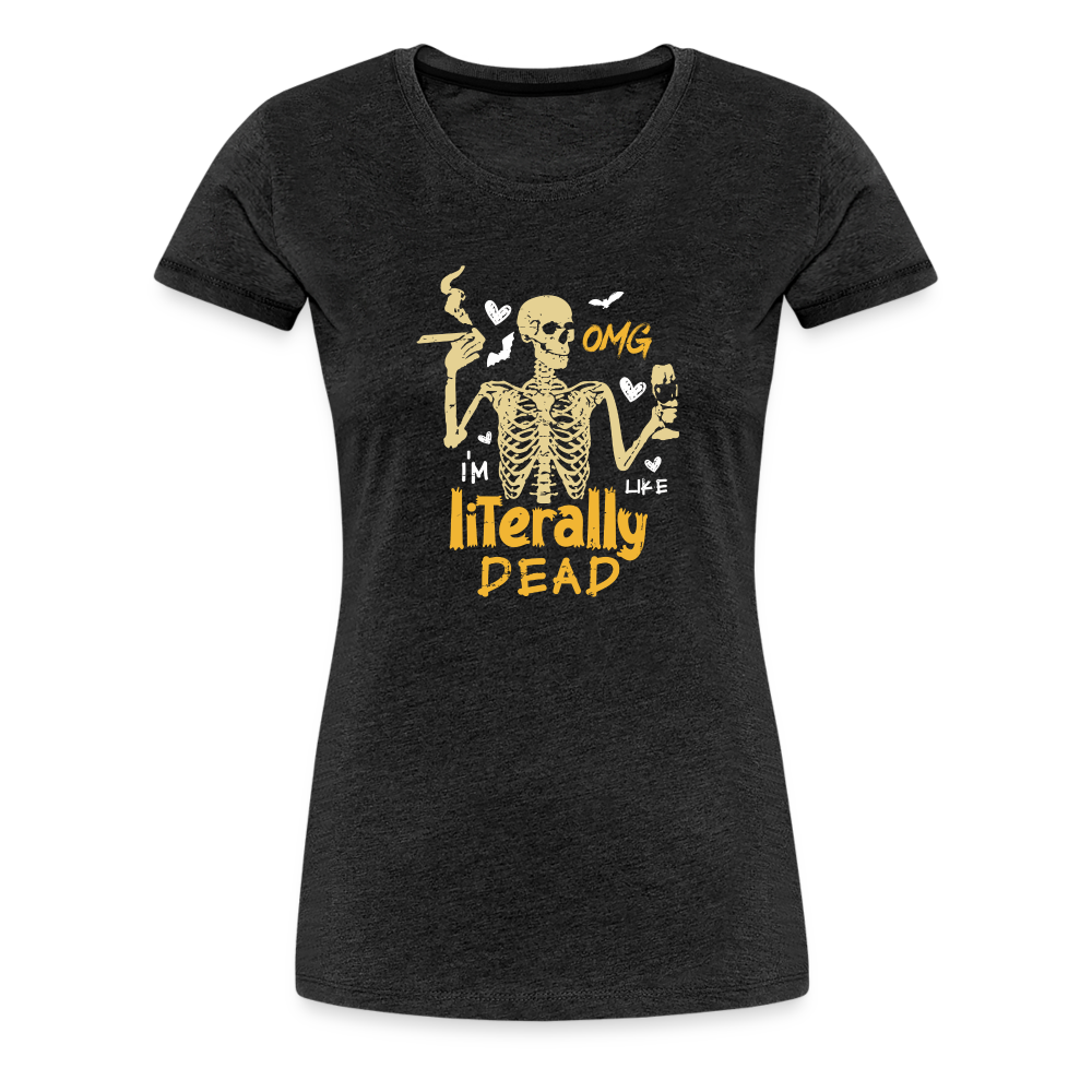 Women's 'OMG, I'm Like Literally Dead' Premium Tee: The Ultimate Blend of Drama and Spookiness for the Modern Woman - charcoal grey
