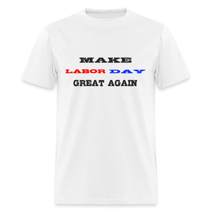“Make Labor Day Great Again”-Unisex Classic T-Shirt - white