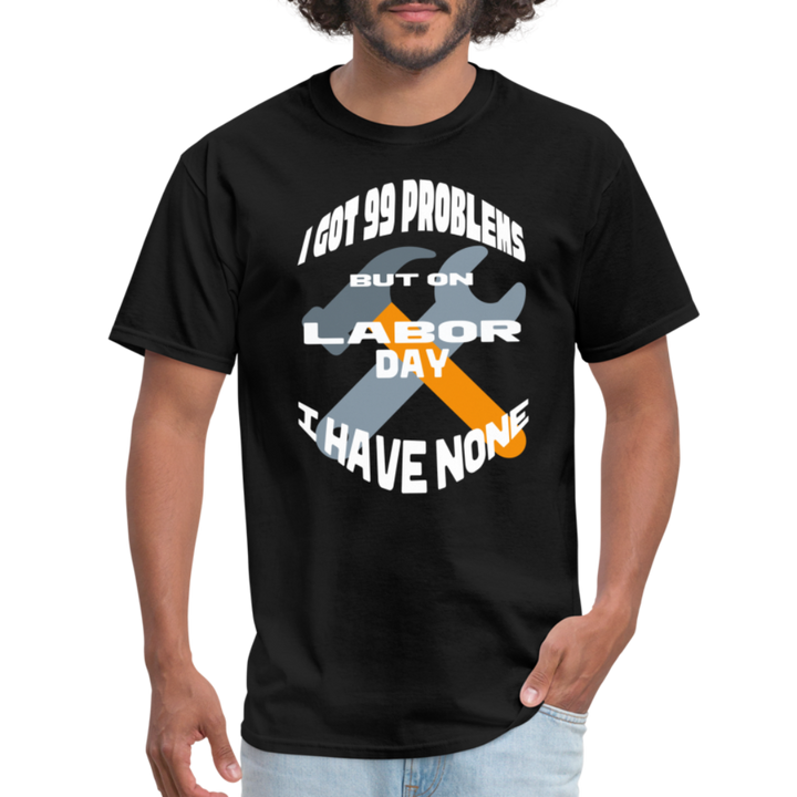 “I Got 99 Problems But On Labor Day I have None”-Unisex Classic T-Shirt - black