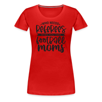 Load image into Gallery viewer, “Who Needs Referees When You Have Football Moms”-Women’s Premium T-Shirt - red
