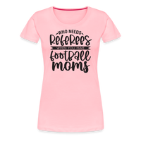 Load image into Gallery viewer, “Who Needs Referees When You Have Football Moms”-Women’s Premium T-Shirt - pink
