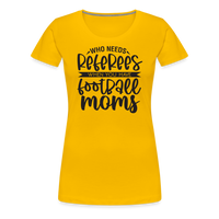 Load image into Gallery viewer, “Who Needs Referees When You Have Football Moms”-Women’s Premium T-Shirt - sun yellow
