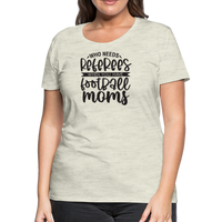 Load image into Gallery viewer, “Who Needs Referees When You Have Football Moms”-Women’s Premium T-Shirt - heather oatmeal
