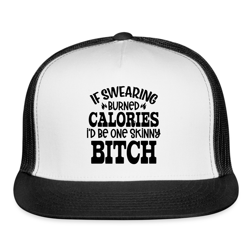 “If Swearing Burned Calories I’d Be One Skinny Bitch”-Trucker Cap - white/black