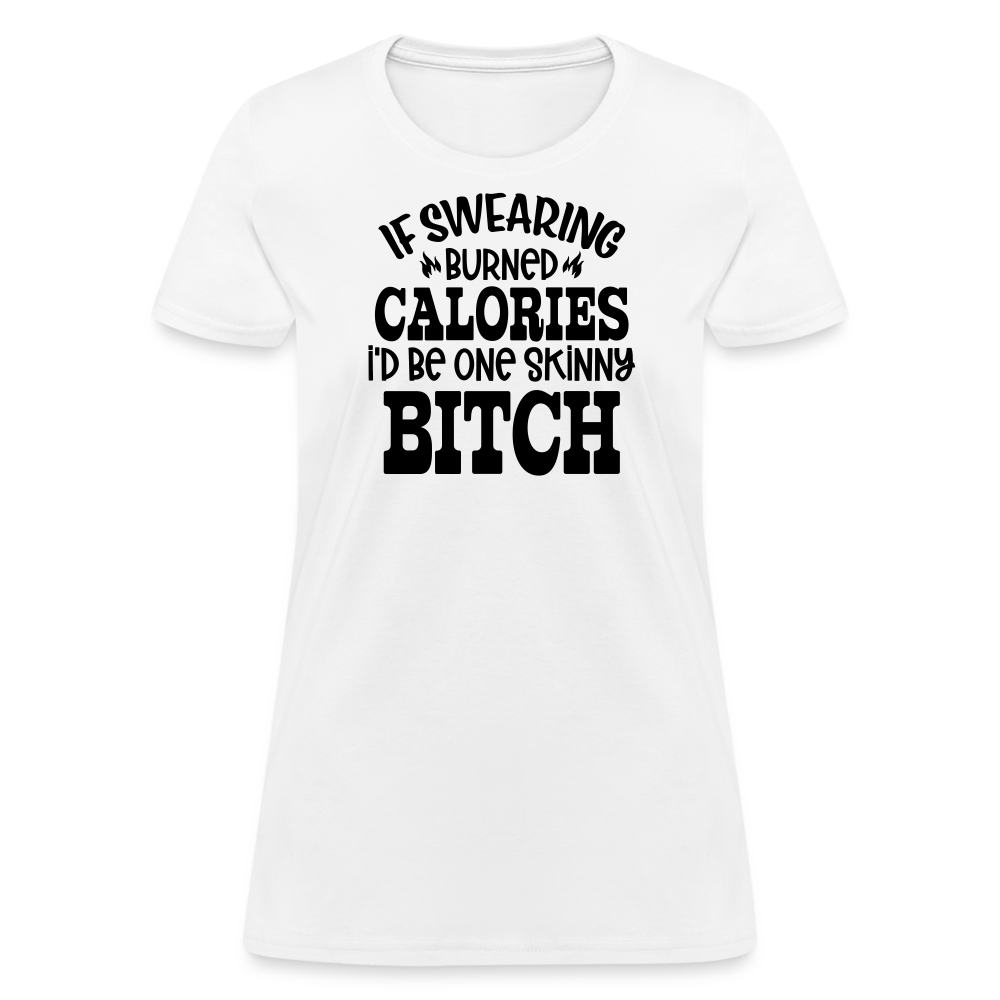 “If Swearing Burned Calories I’d Be One Skinny Bitch”-Women's T-Shirt - white