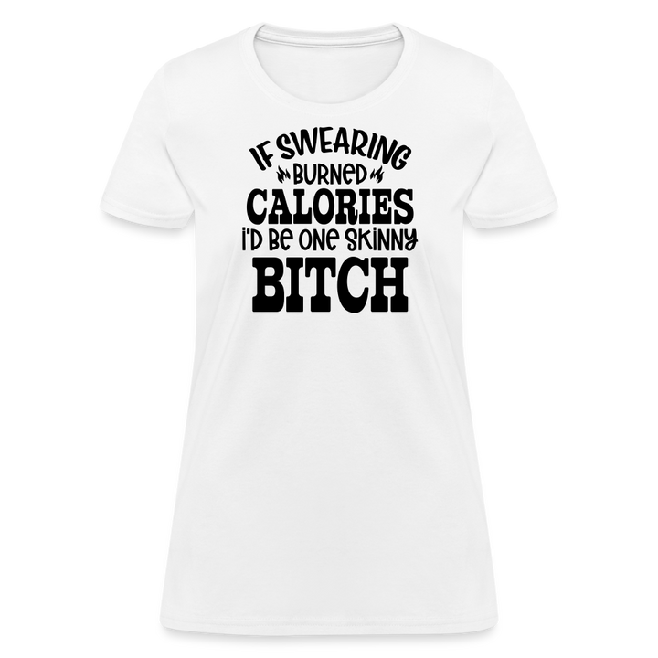 “If Swearing Burned Calories I’d Be One Skinny Bitch”-Women's T-Shirt - white